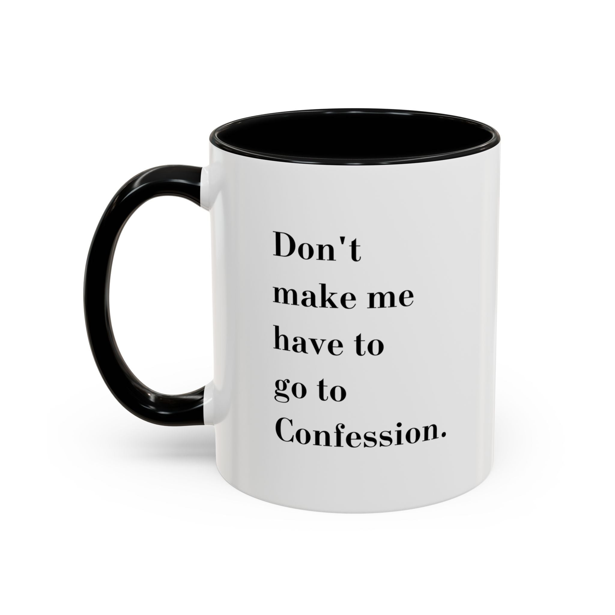 Dont make me have to go to Confession Coffee Mug (15oz)