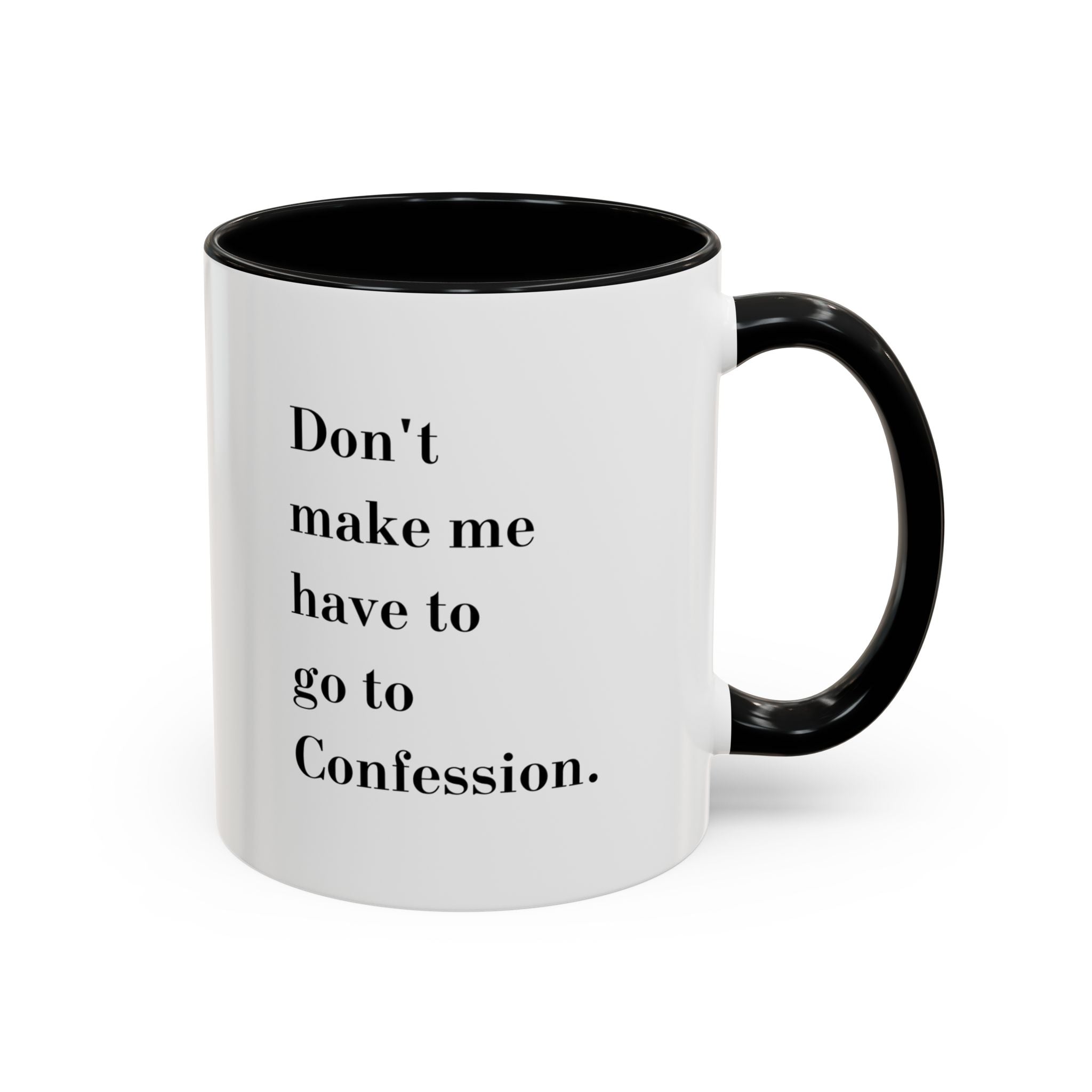 Dont make me have to go to Confession Coffee Mug (15oz)