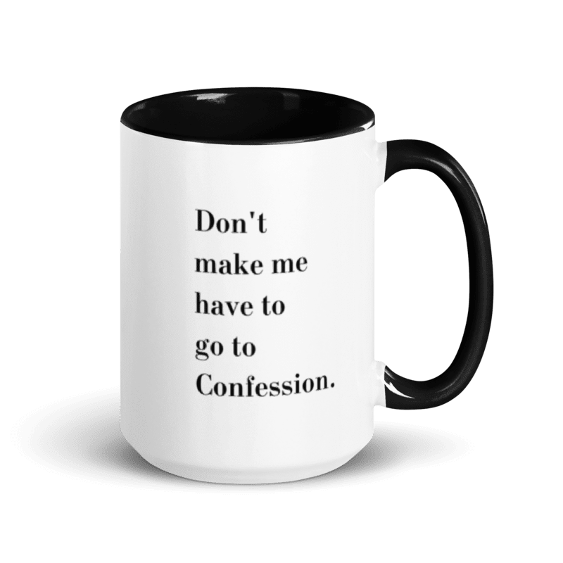Dont make me have to go to Confession Coffee Mug (15oz)