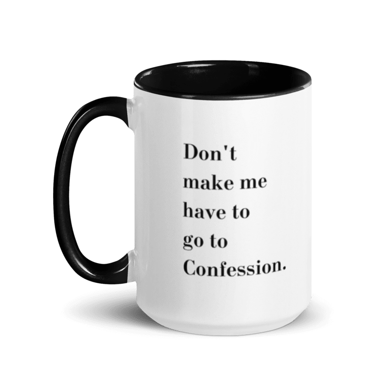 Dont make me have to go to Confession Coffee Mug (15oz)
