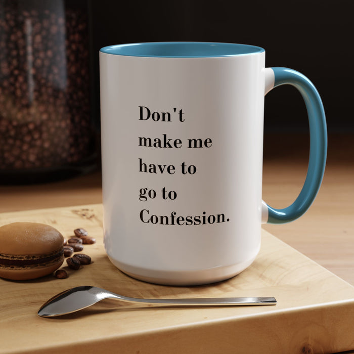 Dont make me have to go to Confession Coffee Mug  (15oz)