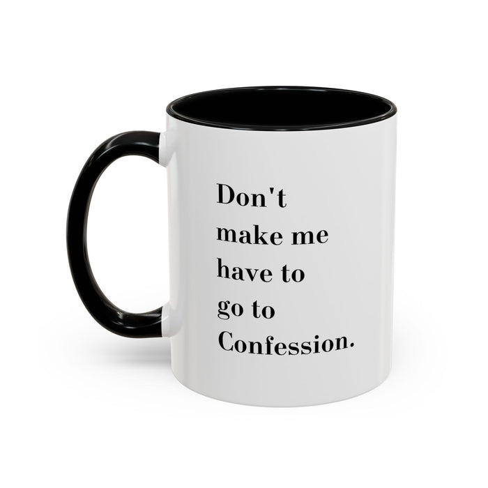 Dont make me have to go to Confession Coffee Mug  (15oz)