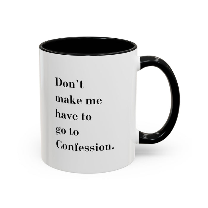 Dont make me have to go to Confession Coffee Mug  (15oz)