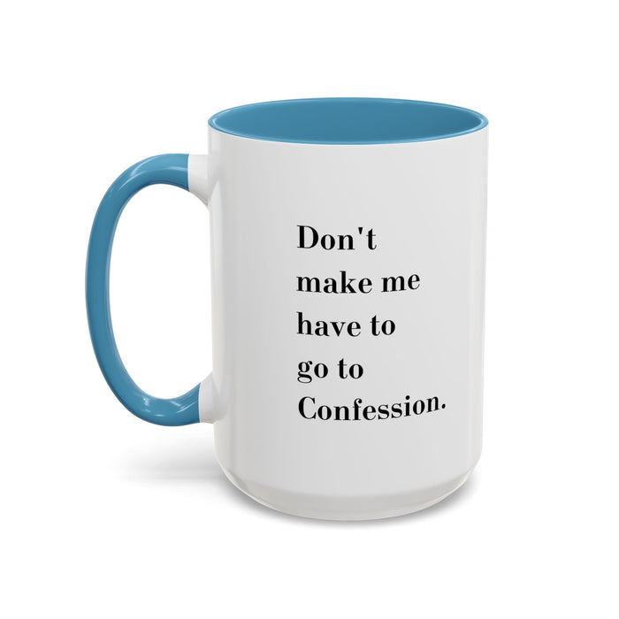 Dont make me have to go to Confession Coffee Mug  (15oz)