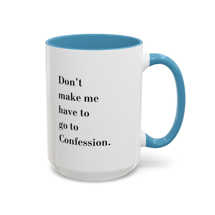 Dont make me have to go to Confession Coffee Mug  (15oz)